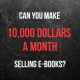 Can you make 10000 dollars a month selling e-books